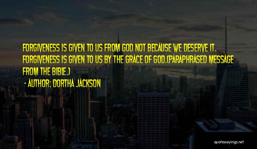Dortha Jackson Quotes: Forgiveness Is Given To Us From God Not Because We Deserve It. Forgiveness Is Given To Us By The Grace