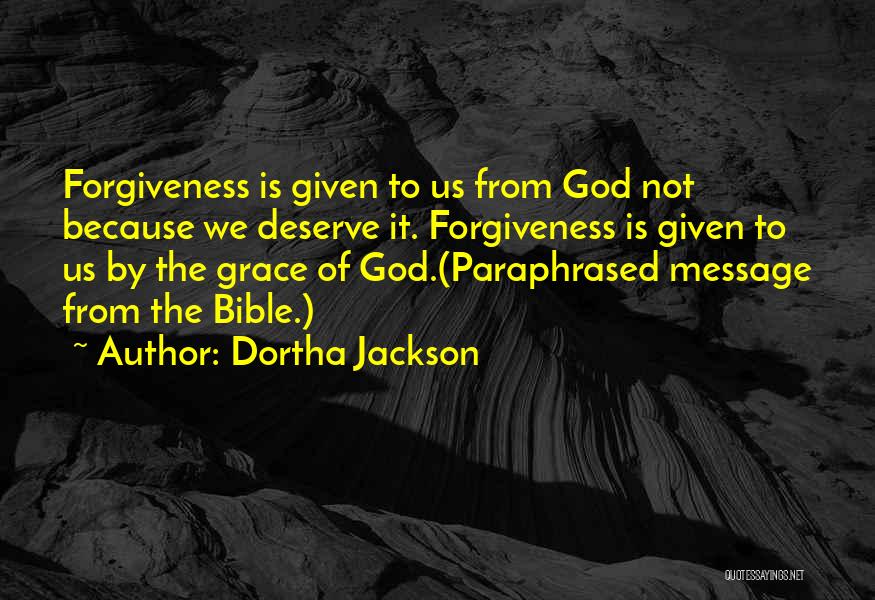 Dortha Jackson Quotes: Forgiveness Is Given To Us From God Not Because We Deserve It. Forgiveness Is Given To Us By The Grace