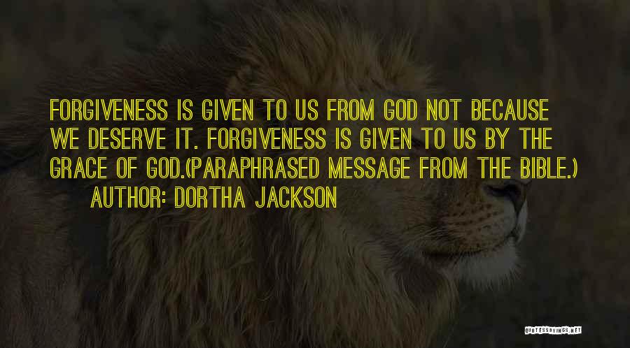 Dortha Jackson Quotes: Forgiveness Is Given To Us From God Not Because We Deserve It. Forgiveness Is Given To Us By The Grace