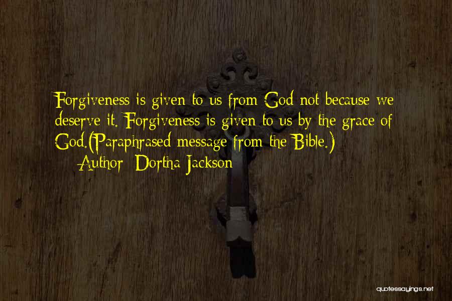 Dortha Jackson Quotes: Forgiveness Is Given To Us From God Not Because We Deserve It. Forgiveness Is Given To Us By The Grace