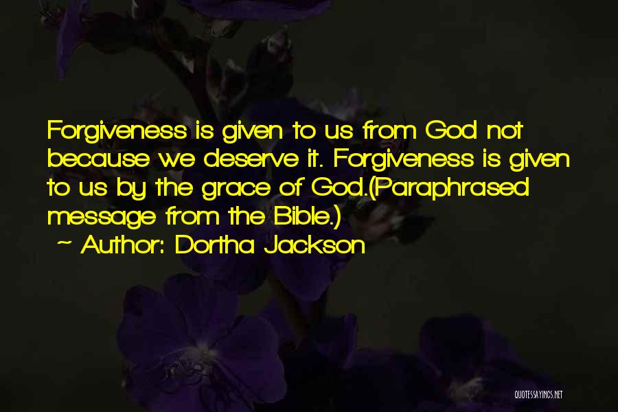 Dortha Jackson Quotes: Forgiveness Is Given To Us From God Not Because We Deserve It. Forgiveness Is Given To Us By The Grace