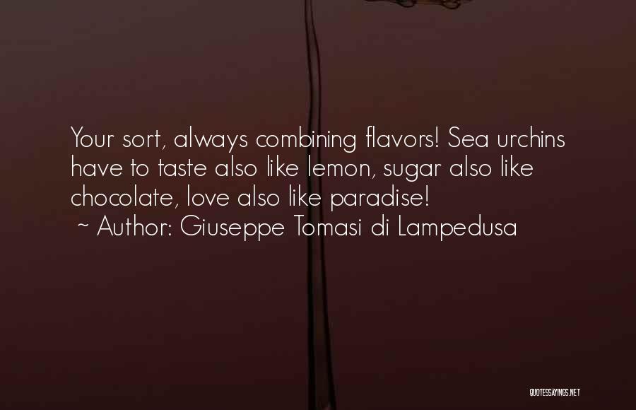 Giuseppe Tomasi Di Lampedusa Quotes: Your Sort, Always Combining Flavors! Sea Urchins Have To Taste Also Like Lemon, Sugar Also Like Chocolate, Love Also Like