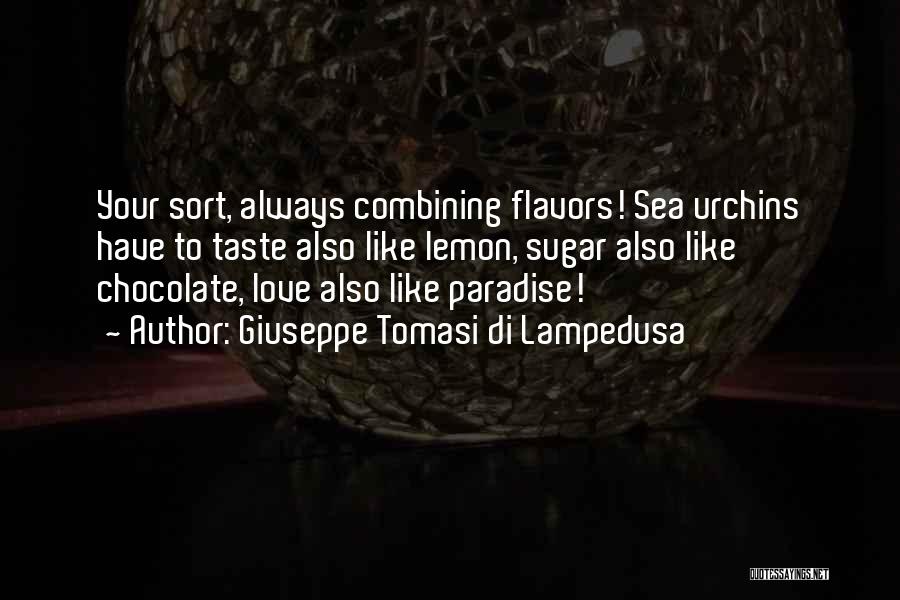 Giuseppe Tomasi Di Lampedusa Quotes: Your Sort, Always Combining Flavors! Sea Urchins Have To Taste Also Like Lemon, Sugar Also Like Chocolate, Love Also Like