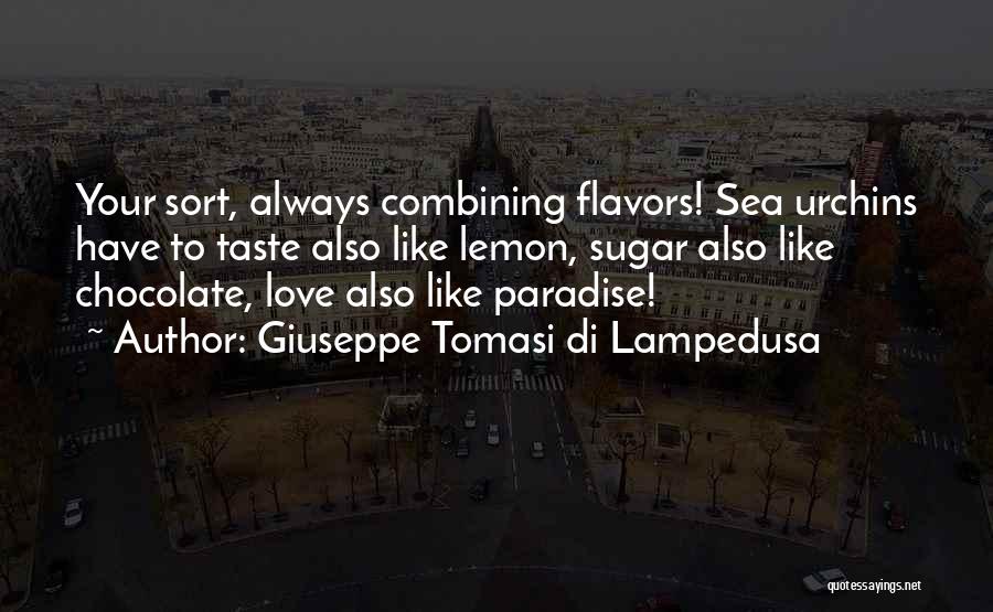 Giuseppe Tomasi Di Lampedusa Quotes: Your Sort, Always Combining Flavors! Sea Urchins Have To Taste Also Like Lemon, Sugar Also Like Chocolate, Love Also Like
