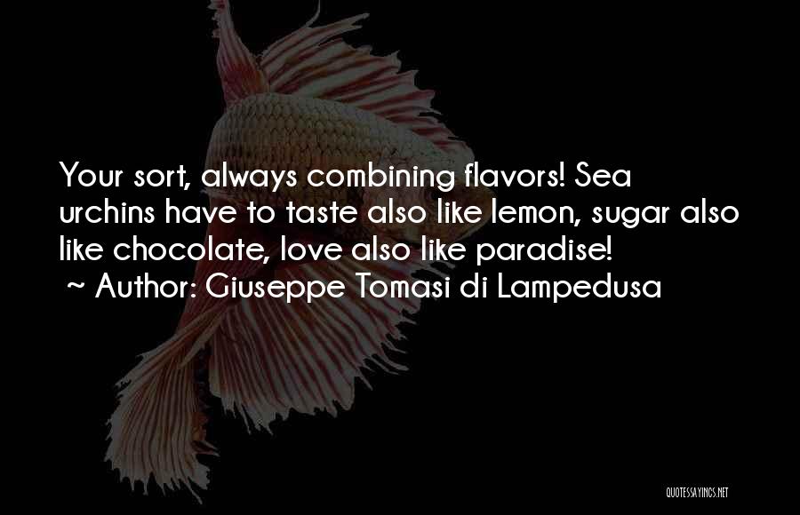 Giuseppe Tomasi Di Lampedusa Quotes: Your Sort, Always Combining Flavors! Sea Urchins Have To Taste Also Like Lemon, Sugar Also Like Chocolate, Love Also Like