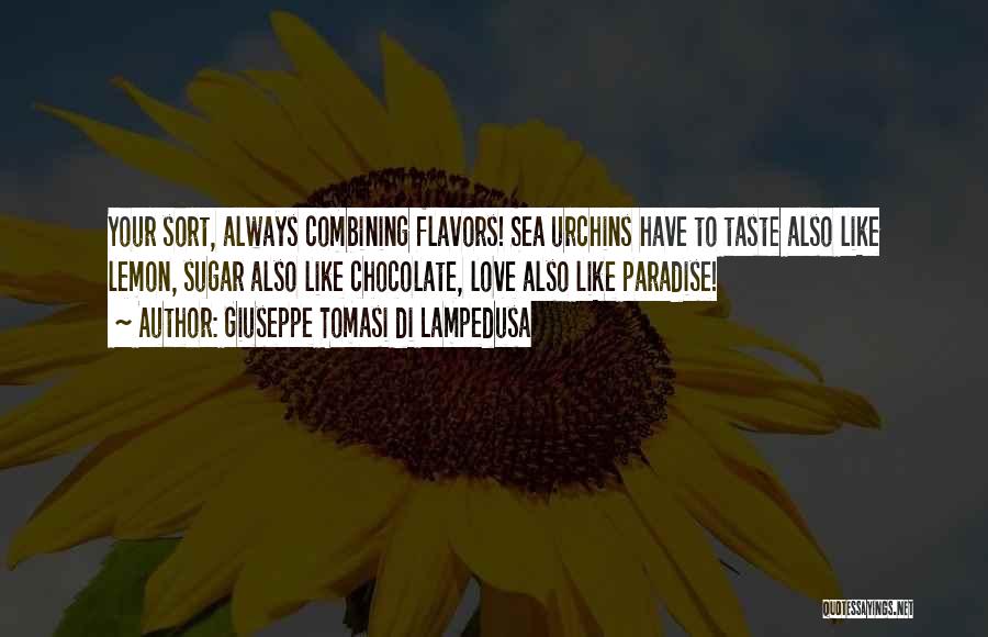 Giuseppe Tomasi Di Lampedusa Quotes: Your Sort, Always Combining Flavors! Sea Urchins Have To Taste Also Like Lemon, Sugar Also Like Chocolate, Love Also Like