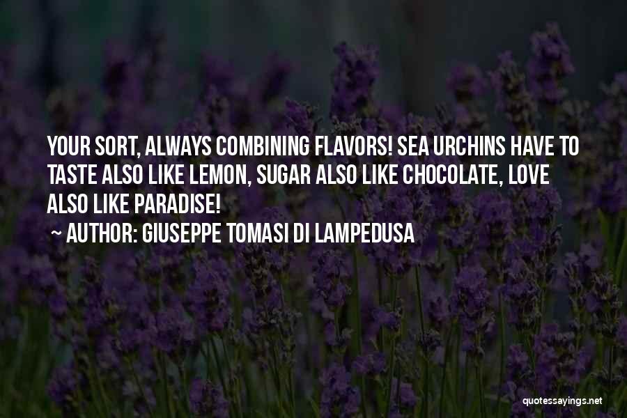 Giuseppe Tomasi Di Lampedusa Quotes: Your Sort, Always Combining Flavors! Sea Urchins Have To Taste Also Like Lemon, Sugar Also Like Chocolate, Love Also Like