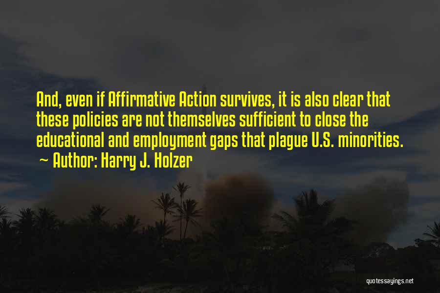 Harry J. Holzer Quotes: And, Even If Affirmative Action Survives, It Is Also Clear That These Policies Are Not Themselves Sufficient To Close The
