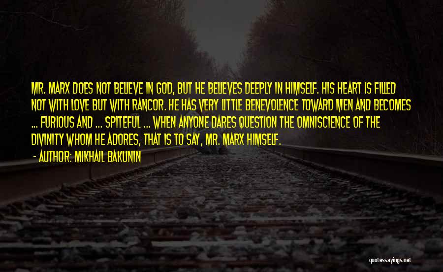 Mikhail Bakunin Quotes: Mr. Marx Does Not Believe In God, But He Believes Deeply In Himself. His Heart Is Filled Not With Love