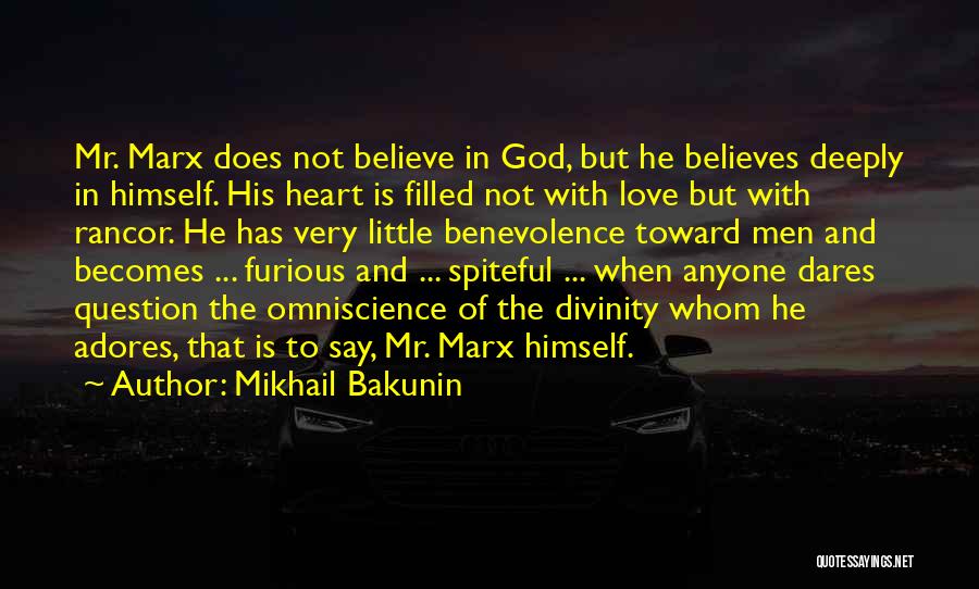 Mikhail Bakunin Quotes: Mr. Marx Does Not Believe In God, But He Believes Deeply In Himself. His Heart Is Filled Not With Love