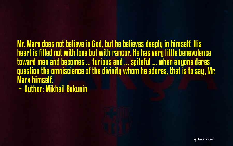 Mikhail Bakunin Quotes: Mr. Marx Does Not Believe In God, But He Believes Deeply In Himself. His Heart Is Filled Not With Love