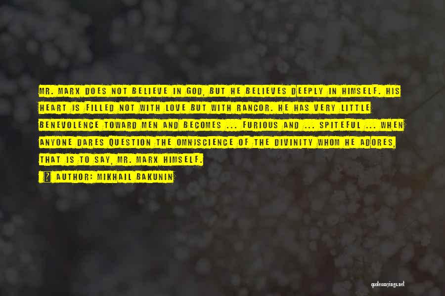 Mikhail Bakunin Quotes: Mr. Marx Does Not Believe In God, But He Believes Deeply In Himself. His Heart Is Filled Not With Love