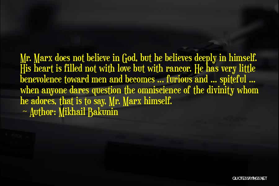 Mikhail Bakunin Quotes: Mr. Marx Does Not Believe In God, But He Believes Deeply In Himself. His Heart Is Filled Not With Love