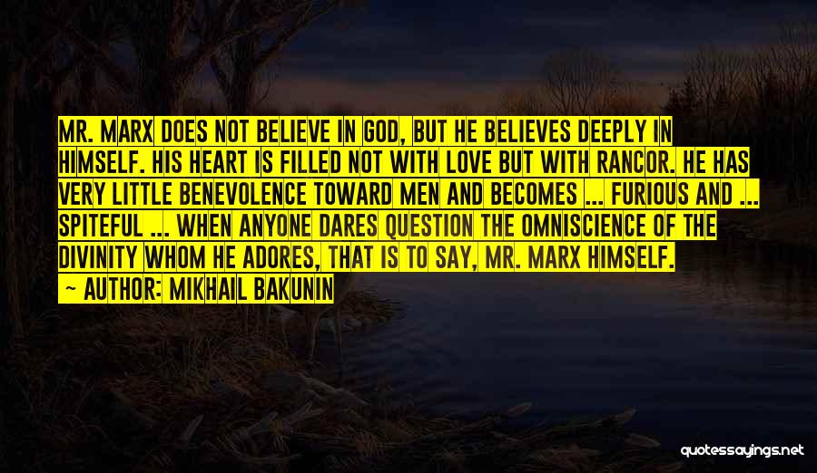 Mikhail Bakunin Quotes: Mr. Marx Does Not Believe In God, But He Believes Deeply In Himself. His Heart Is Filled Not With Love