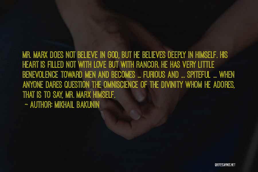 Mikhail Bakunin Quotes: Mr. Marx Does Not Believe In God, But He Believes Deeply In Himself. His Heart Is Filled Not With Love