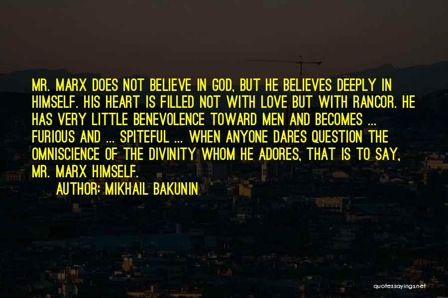 Mikhail Bakunin Quotes: Mr. Marx Does Not Believe In God, But He Believes Deeply In Himself. His Heart Is Filled Not With Love