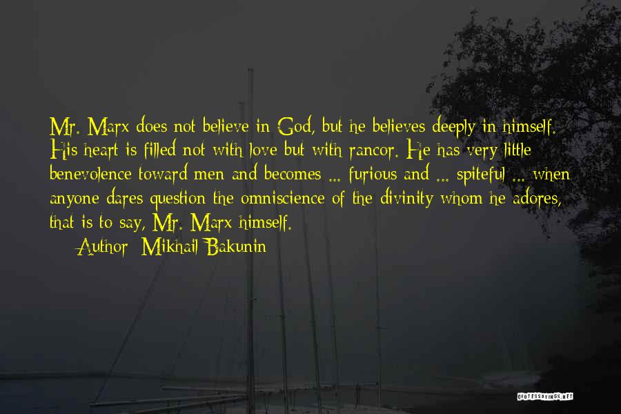 Mikhail Bakunin Quotes: Mr. Marx Does Not Believe In God, But He Believes Deeply In Himself. His Heart Is Filled Not With Love