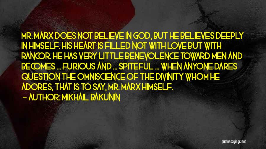 Mikhail Bakunin Quotes: Mr. Marx Does Not Believe In God, But He Believes Deeply In Himself. His Heart Is Filled Not With Love