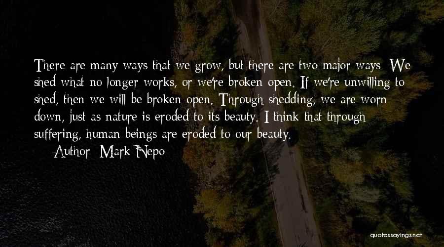 Mark Nepo Quotes: There Are Many Ways That We Grow, But There Are Two Major Ways: We Shed What No Longer Works, Or