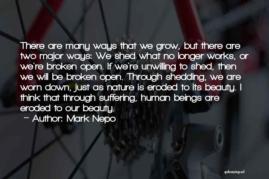 Mark Nepo Quotes: There Are Many Ways That We Grow, But There Are Two Major Ways: We Shed What No Longer Works, Or