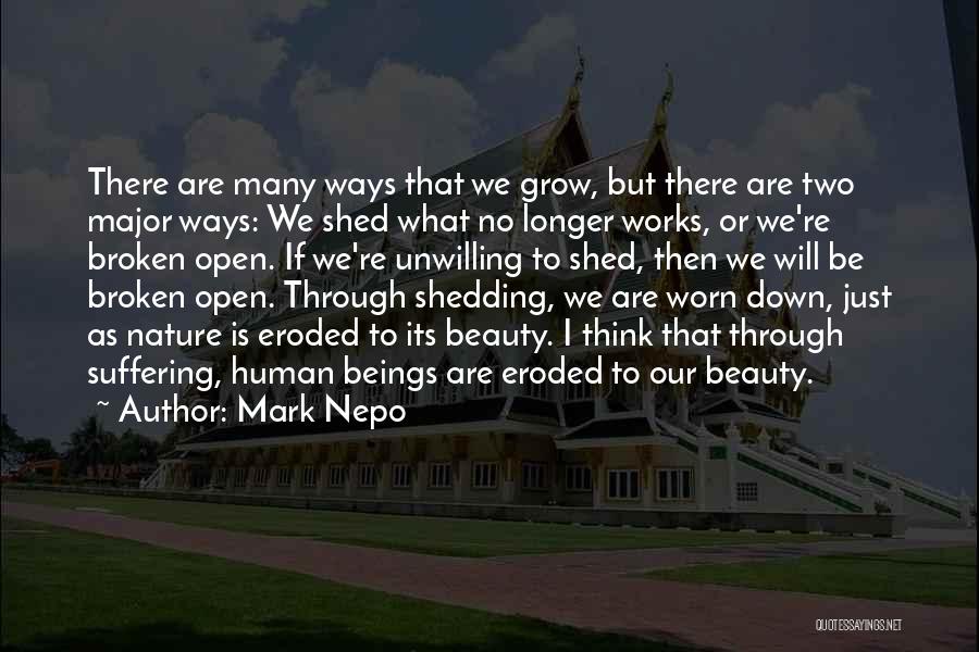 Mark Nepo Quotes: There Are Many Ways That We Grow, But There Are Two Major Ways: We Shed What No Longer Works, Or