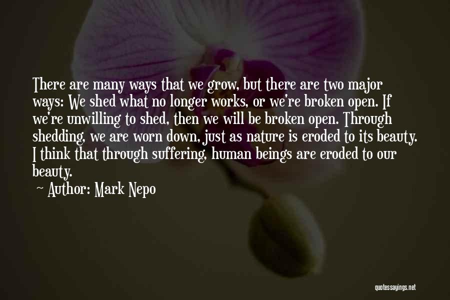 Mark Nepo Quotes: There Are Many Ways That We Grow, But There Are Two Major Ways: We Shed What No Longer Works, Or