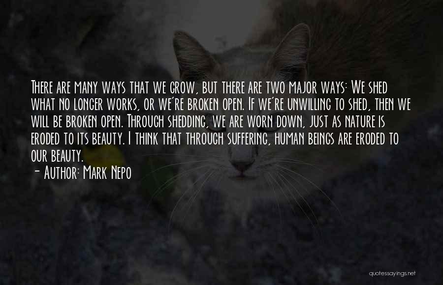 Mark Nepo Quotes: There Are Many Ways That We Grow, But There Are Two Major Ways: We Shed What No Longer Works, Or