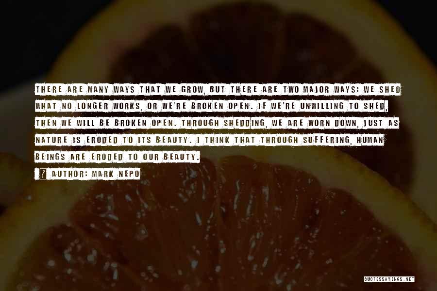 Mark Nepo Quotes: There Are Many Ways That We Grow, But There Are Two Major Ways: We Shed What No Longer Works, Or