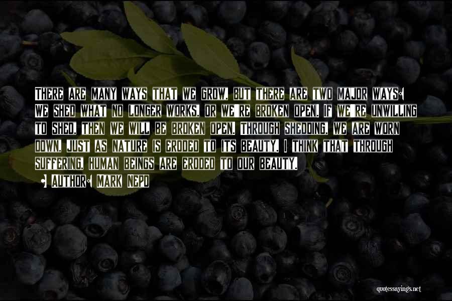 Mark Nepo Quotes: There Are Many Ways That We Grow, But There Are Two Major Ways: We Shed What No Longer Works, Or