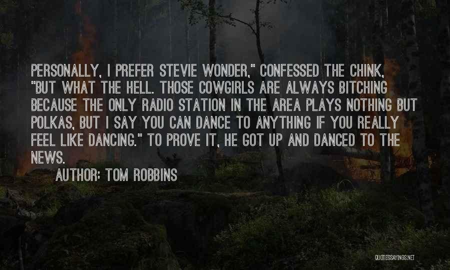 Tom Robbins Quotes: Personally, I Prefer Stevie Wonder, Confessed The Chink, But What The Hell. Those Cowgirls Are Always Bitching Because The Only