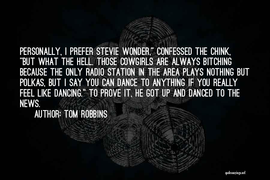 Tom Robbins Quotes: Personally, I Prefer Stevie Wonder, Confessed The Chink, But What The Hell. Those Cowgirls Are Always Bitching Because The Only