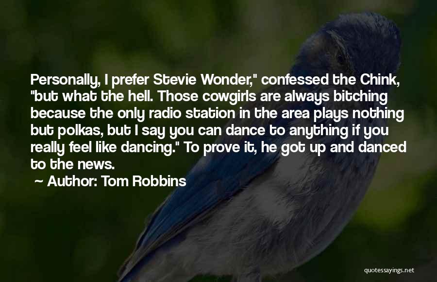 Tom Robbins Quotes: Personally, I Prefer Stevie Wonder, Confessed The Chink, But What The Hell. Those Cowgirls Are Always Bitching Because The Only