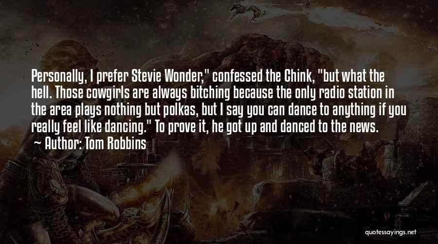 Tom Robbins Quotes: Personally, I Prefer Stevie Wonder, Confessed The Chink, But What The Hell. Those Cowgirls Are Always Bitching Because The Only