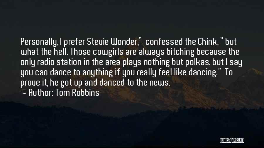 Tom Robbins Quotes: Personally, I Prefer Stevie Wonder, Confessed The Chink, But What The Hell. Those Cowgirls Are Always Bitching Because The Only