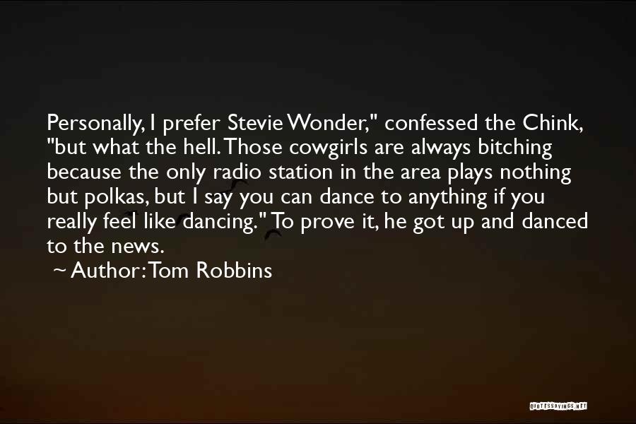 Tom Robbins Quotes: Personally, I Prefer Stevie Wonder, Confessed The Chink, But What The Hell. Those Cowgirls Are Always Bitching Because The Only