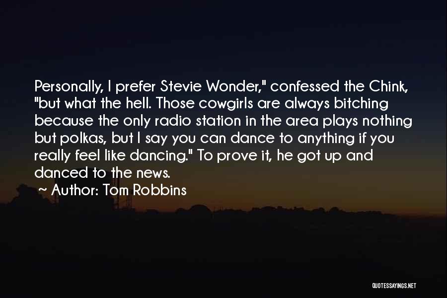 Tom Robbins Quotes: Personally, I Prefer Stevie Wonder, Confessed The Chink, But What The Hell. Those Cowgirls Are Always Bitching Because The Only