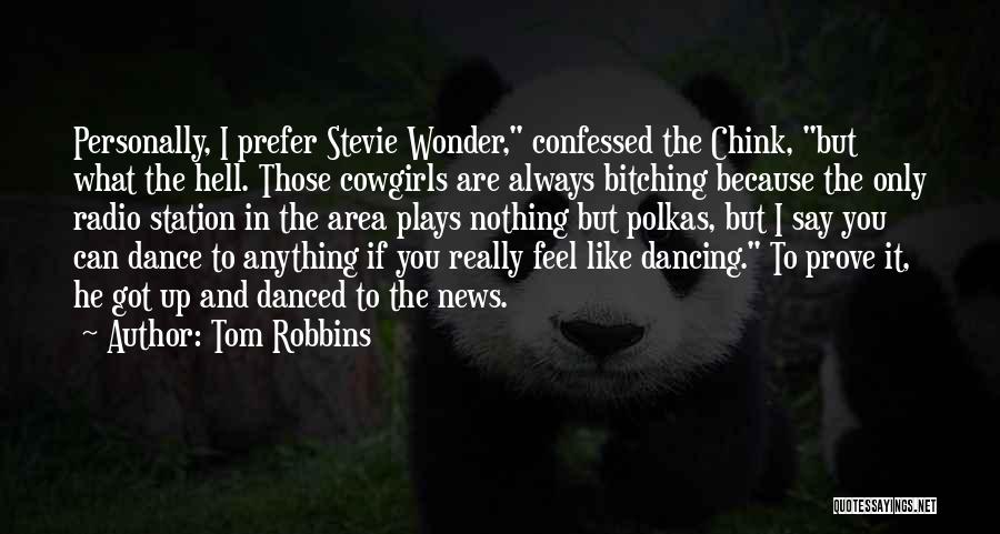 Tom Robbins Quotes: Personally, I Prefer Stevie Wonder, Confessed The Chink, But What The Hell. Those Cowgirls Are Always Bitching Because The Only