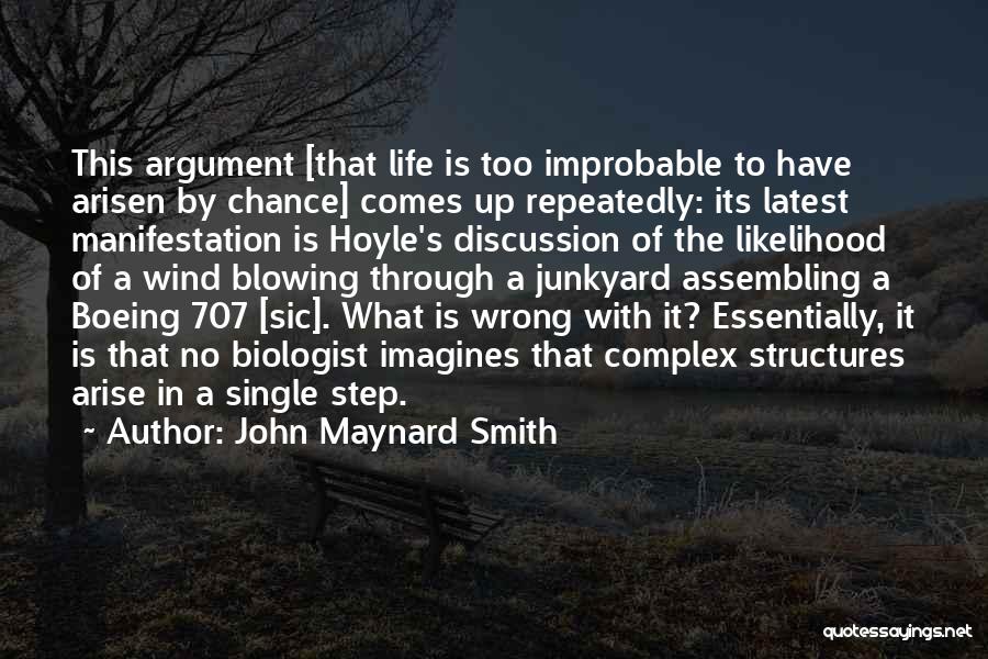 John Maynard Smith Quotes: This Argument [that Life Is Too Improbable To Have Arisen By Chance] Comes Up Repeatedly: Its Latest Manifestation Is Hoyle's