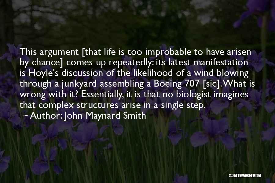 John Maynard Smith Quotes: This Argument [that Life Is Too Improbable To Have Arisen By Chance] Comes Up Repeatedly: Its Latest Manifestation Is Hoyle's