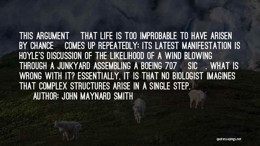 John Maynard Smith Quotes: This Argument [that Life Is Too Improbable To Have Arisen By Chance] Comes Up Repeatedly: Its Latest Manifestation Is Hoyle's