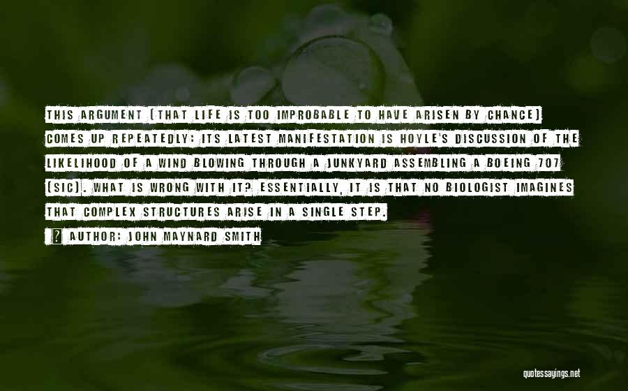 John Maynard Smith Quotes: This Argument [that Life Is Too Improbable To Have Arisen By Chance] Comes Up Repeatedly: Its Latest Manifestation Is Hoyle's