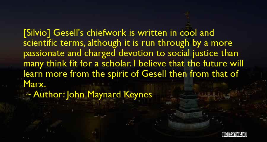John Maynard Keynes Quotes: [silvio] Gesell's Chiefwork Is Written In Cool And Scientific Terms, Although It Is Run Through By A More Passionate And