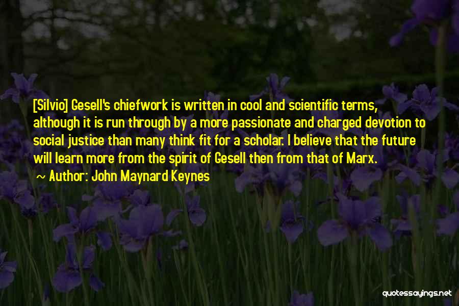 John Maynard Keynes Quotes: [silvio] Gesell's Chiefwork Is Written In Cool And Scientific Terms, Although It Is Run Through By A More Passionate And
