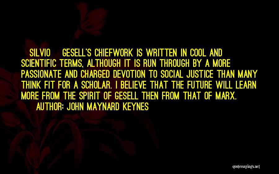 John Maynard Keynes Quotes: [silvio] Gesell's Chiefwork Is Written In Cool And Scientific Terms, Although It Is Run Through By A More Passionate And