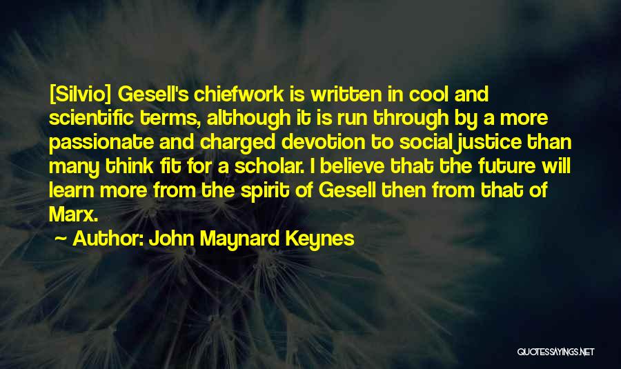 John Maynard Keynes Quotes: [silvio] Gesell's Chiefwork Is Written In Cool And Scientific Terms, Although It Is Run Through By A More Passionate And