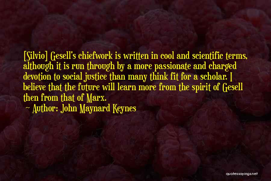 John Maynard Keynes Quotes: [silvio] Gesell's Chiefwork Is Written In Cool And Scientific Terms, Although It Is Run Through By A More Passionate And