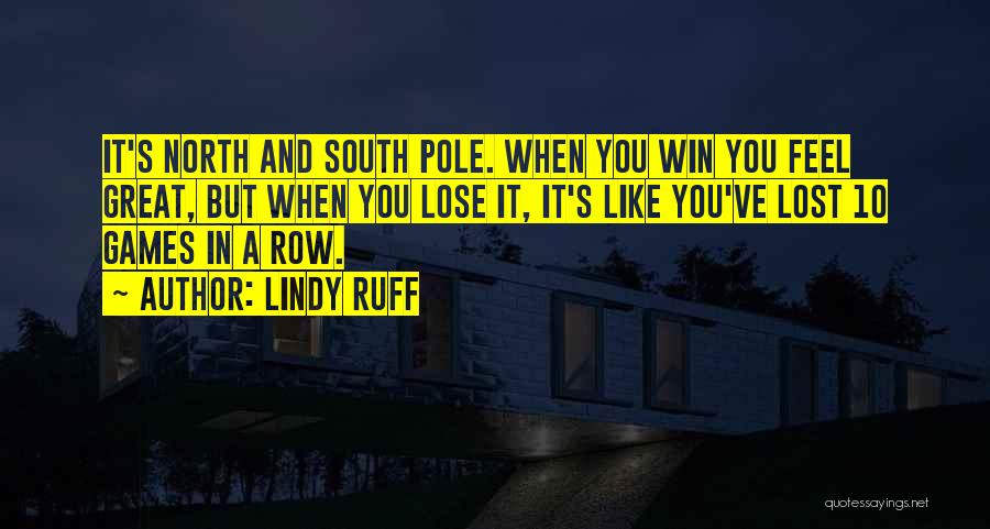 Lindy Ruff Quotes: It's North And South Pole. When You Win You Feel Great, But When You Lose It, It's Like You've Lost