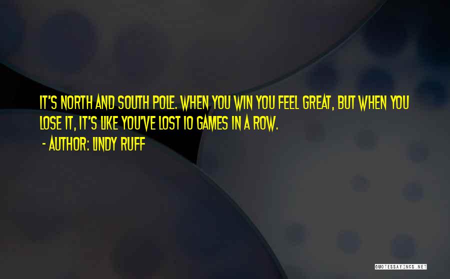 Lindy Ruff Quotes: It's North And South Pole. When You Win You Feel Great, But When You Lose It, It's Like You've Lost