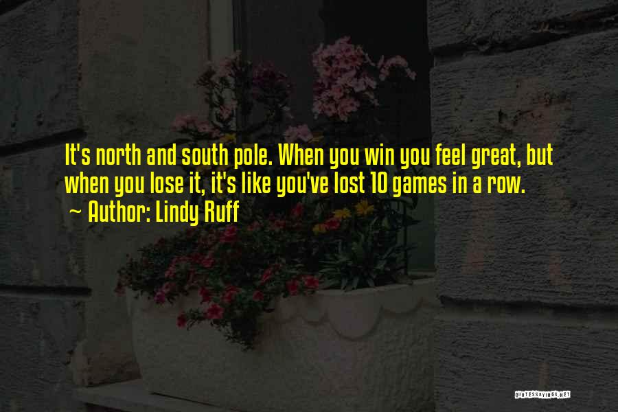 Lindy Ruff Quotes: It's North And South Pole. When You Win You Feel Great, But When You Lose It, It's Like You've Lost