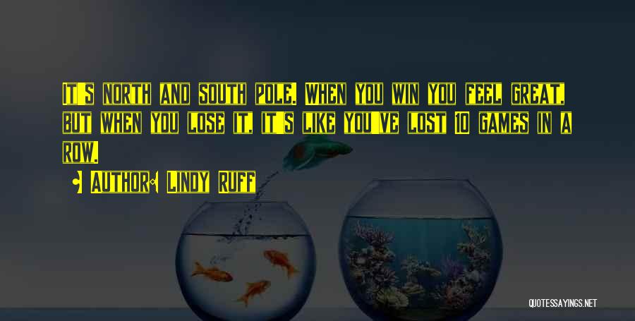 Lindy Ruff Quotes: It's North And South Pole. When You Win You Feel Great, But When You Lose It, It's Like You've Lost